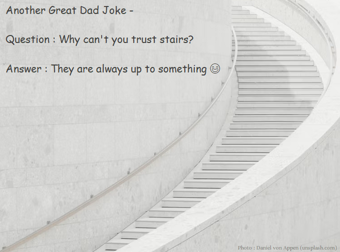 Another Great Dad Joke -  Question : Why can't you trust stairs?  Answer : They are always up to something 😄 + An image of a staircase.